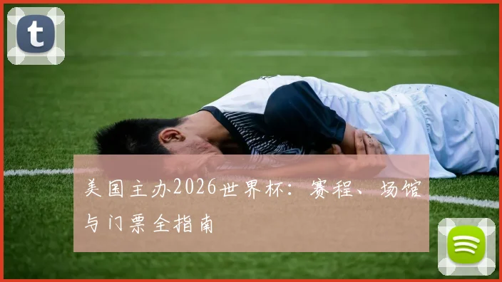 美国主办2026世界杯:赛程、场馆与门票全指南